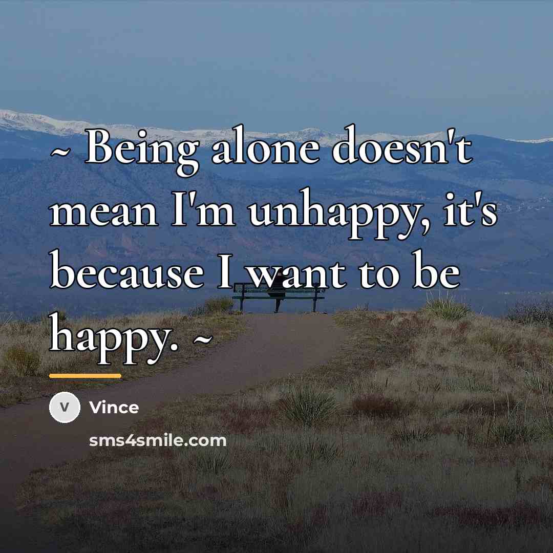 “~ Being alone doesn't mean I'm unhappy, it's because I…” quote by Vince