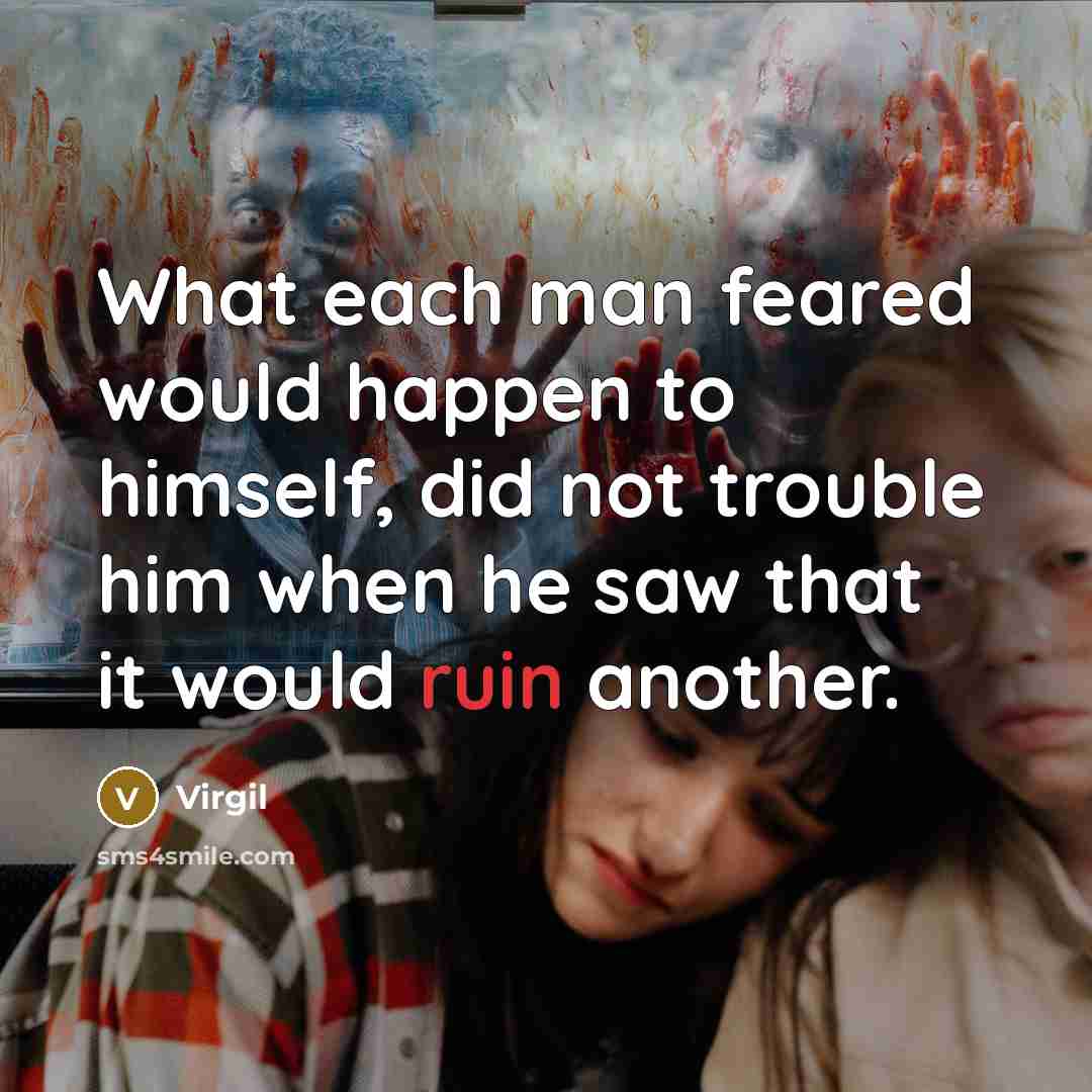“What each man feared would happen to himself, did not…” quote by Virgil