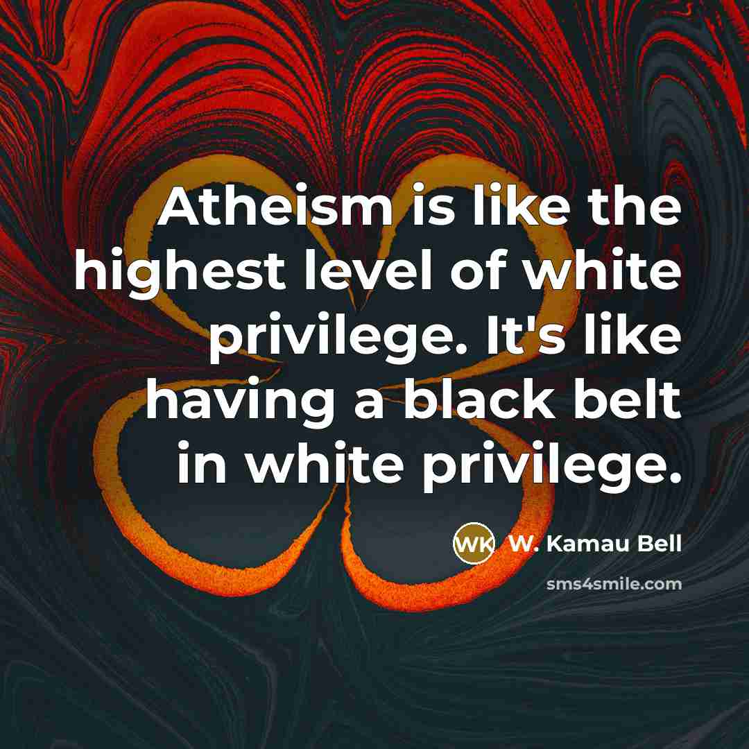 “Atheism is like the highest level of white privilege. It's…” quote by W. Kamau Bell