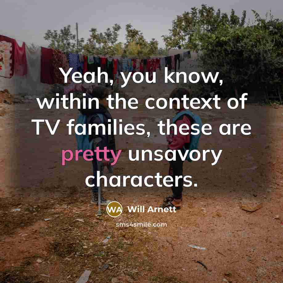 “Yeah, you know, within the context of TV families, these…” quote by Will Arnett