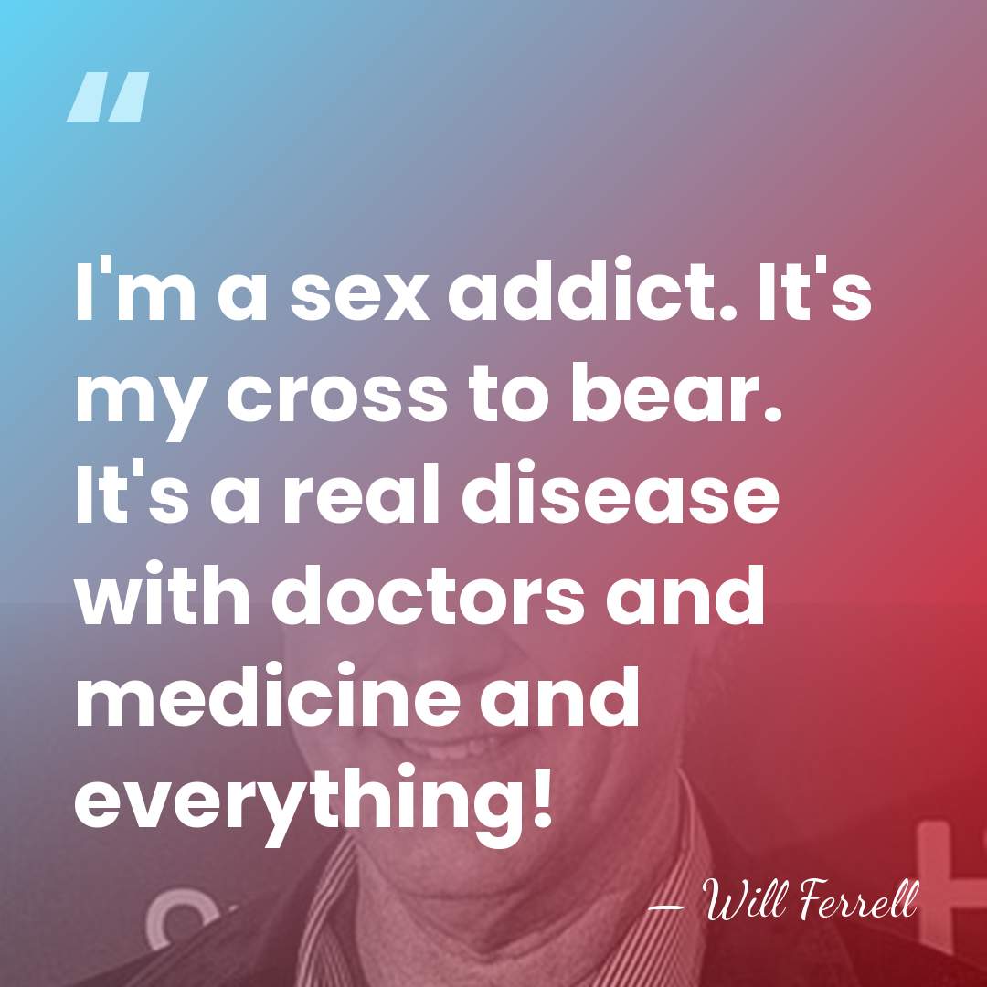 I'm a sex addict. It's my cross to bear. It's a real&hellip; - Will Ferrell