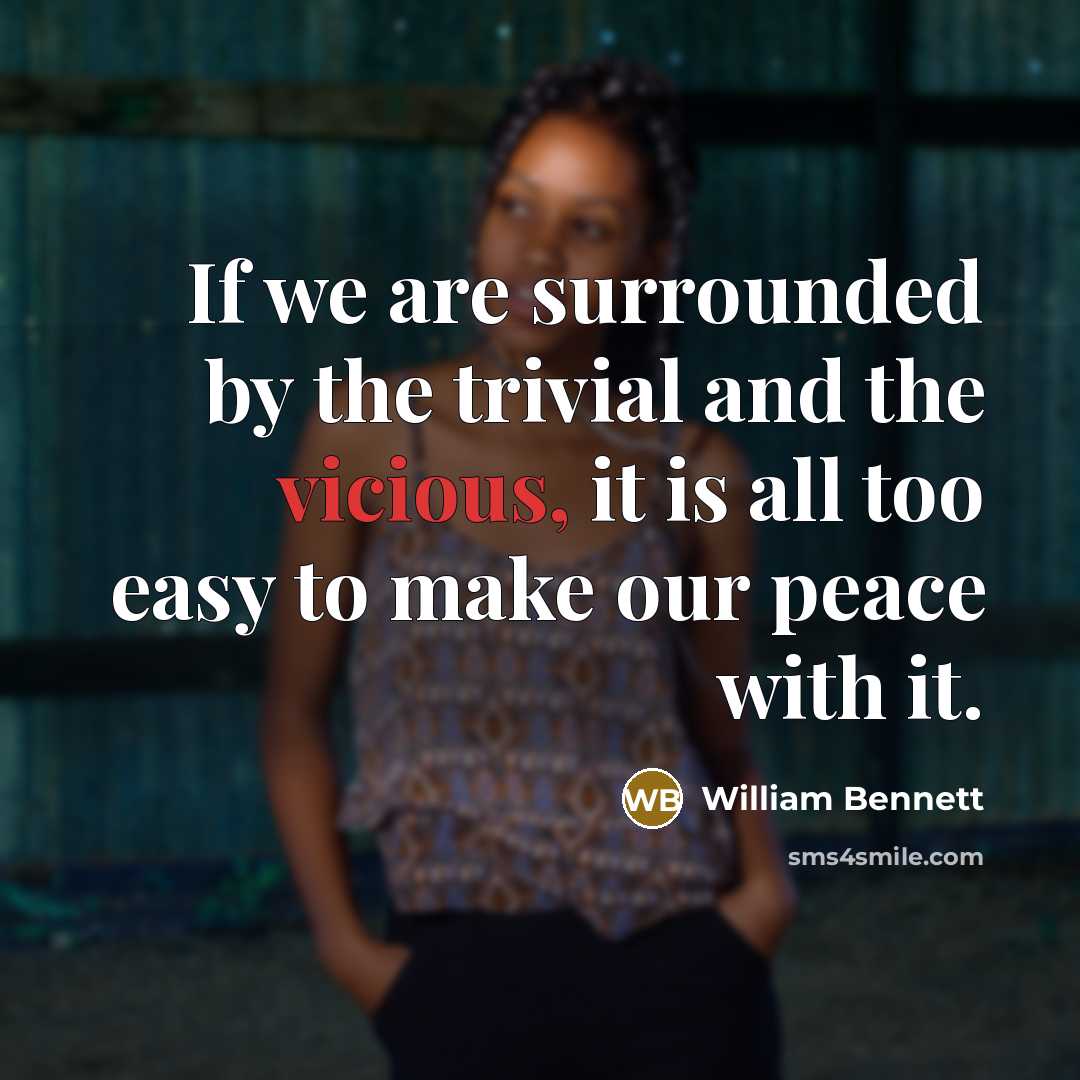 “If we are surrounded by the trivial and the vicious,…” quote by William Bennett