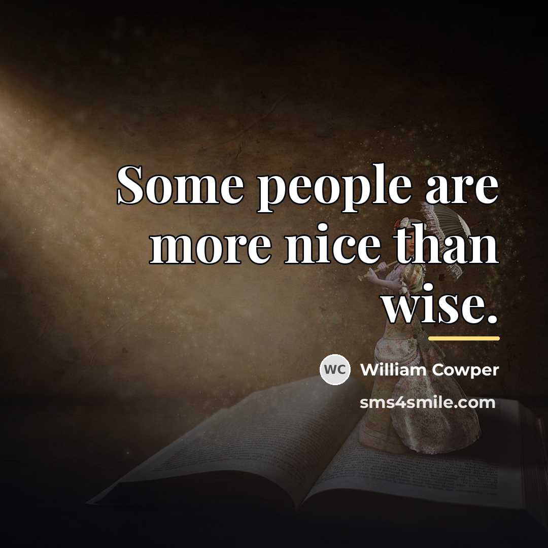 “Some people are more nice than wise.…” quote by William Cowper