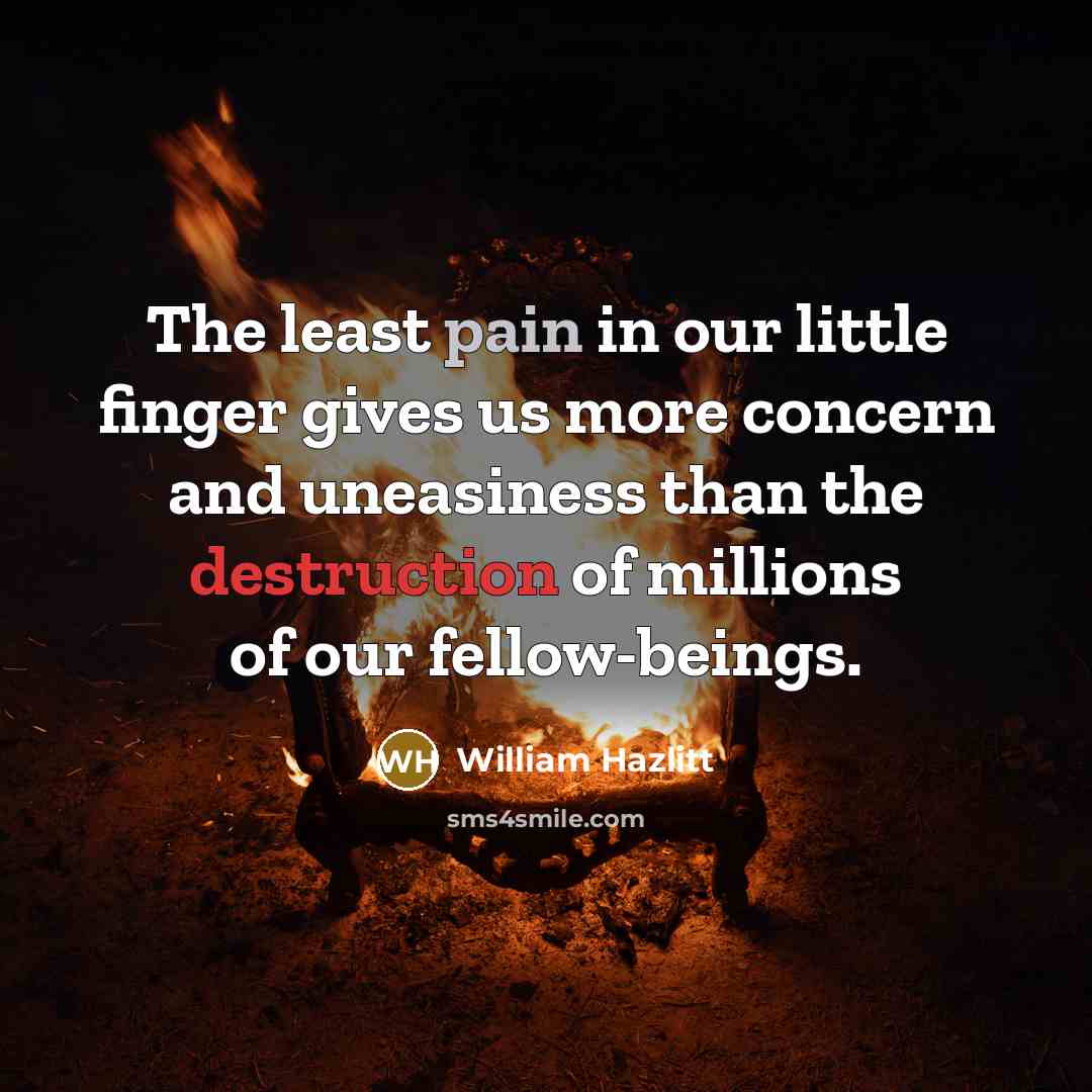 “The least pain in our little finger gives us more…” quote by William Hazlitt