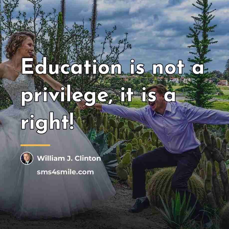 “Education is not a privilege, it is a right!…” quote by William J. Clinton