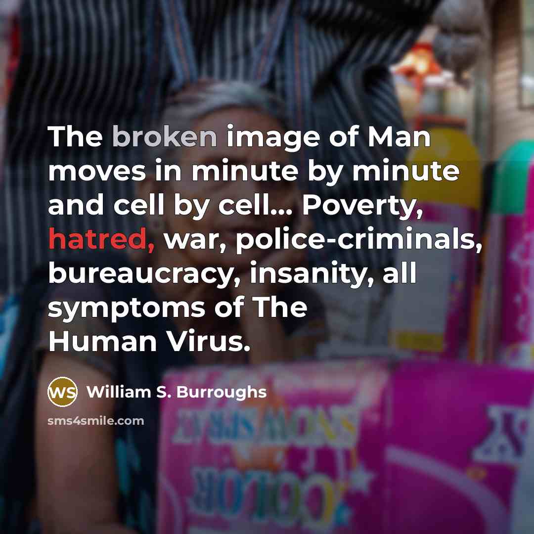 “The broken image of Man moves in minute by minute…” quote by William S. Burroughs