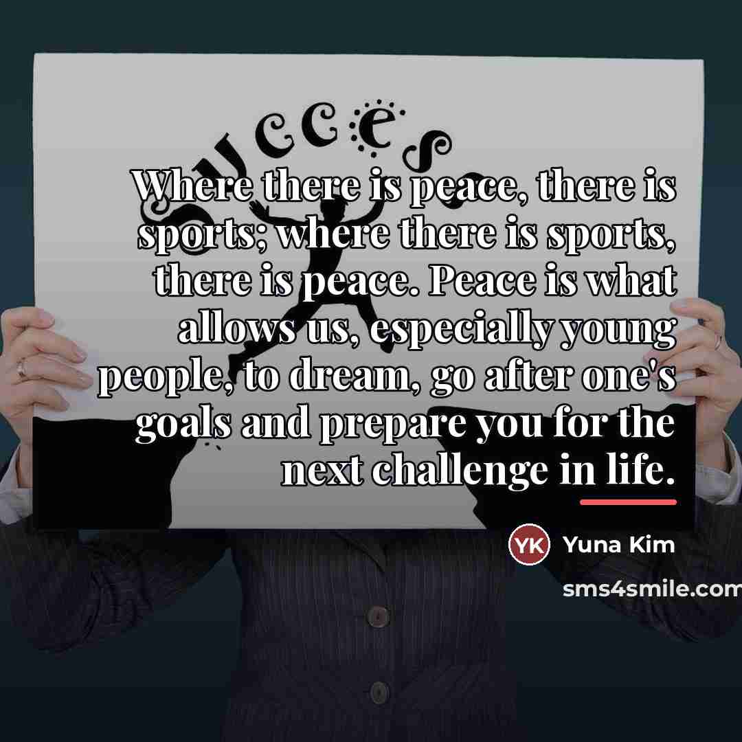 “Where there is peace, there is sports; where there is…” quote by Yuna Kim