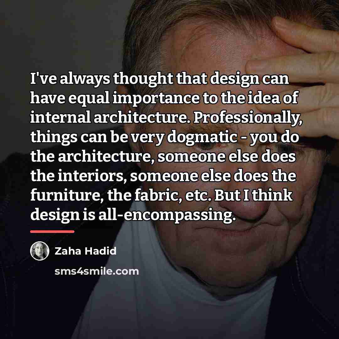 “I've always thought that design can have equal importance to…” quote by Zaha Hadid