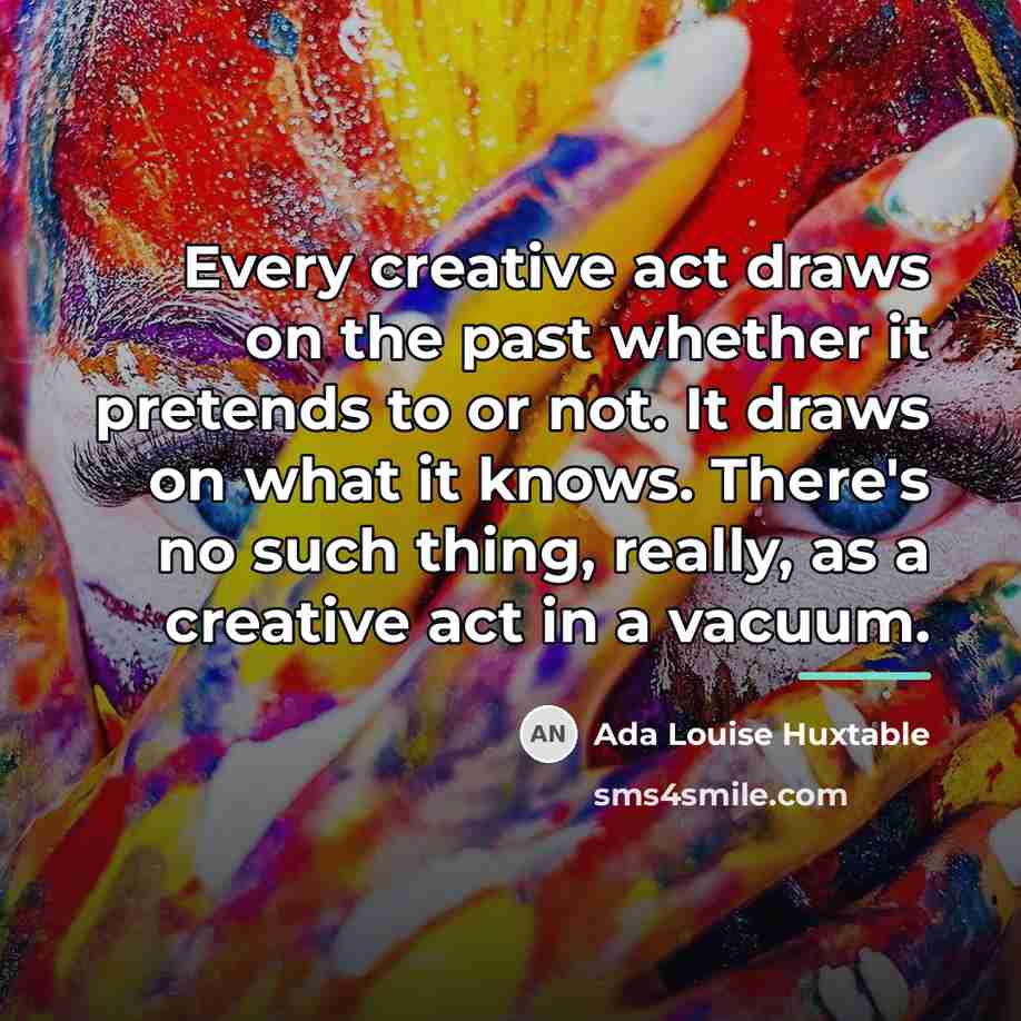 “Every creative act draws on the past whether it pretends…” quote by Ada Louise Huxtable