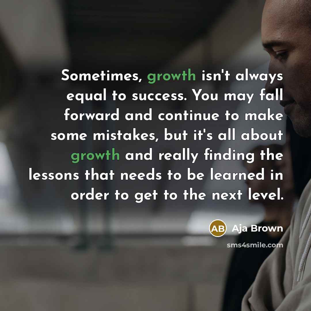 “Sometimes, growth isn't always equal to success. You may fall…” quote by Aja Brown