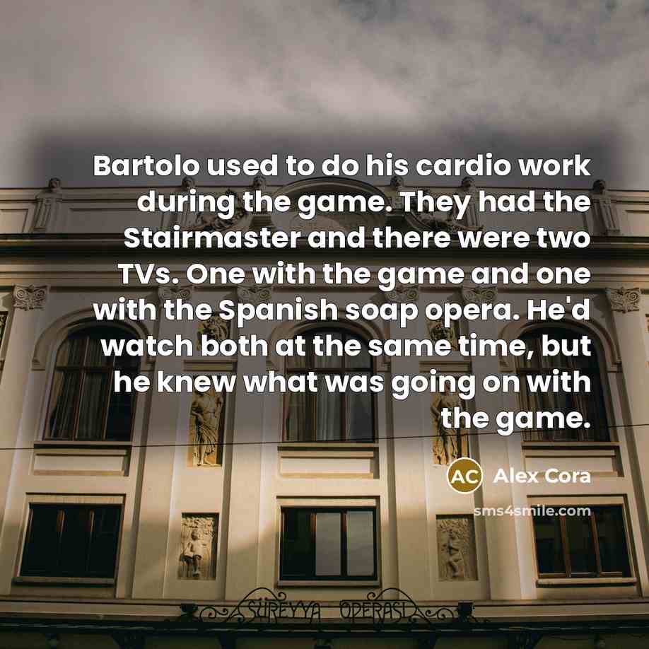 “Bartolo used to do his cardio work during the game.…” quote by Alex Cora