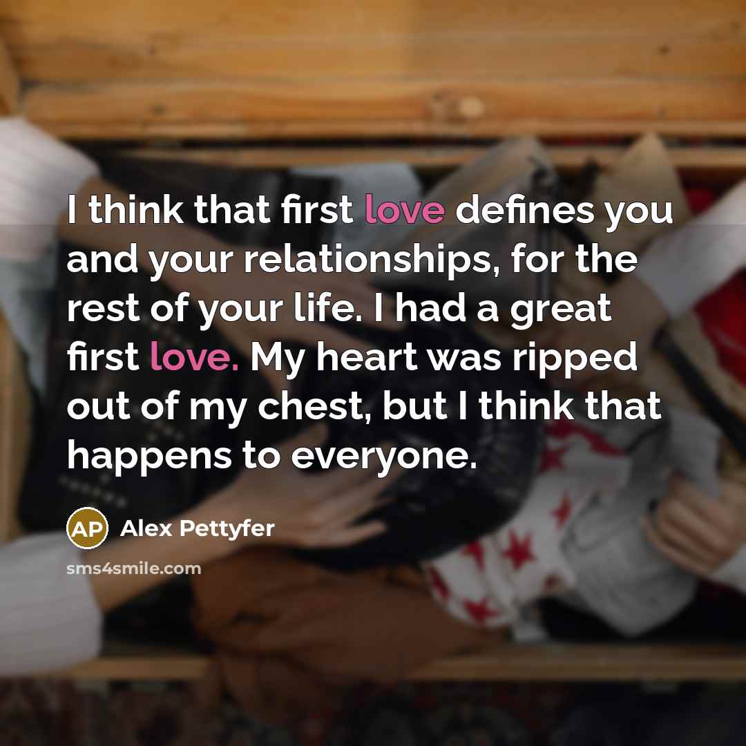 “I think that first love defines you and your relationships,…” quote by Alex Pettyfer