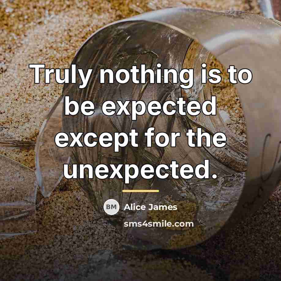 “Truly nothing is to be expected except for the unexpected.…” quote by Alice James