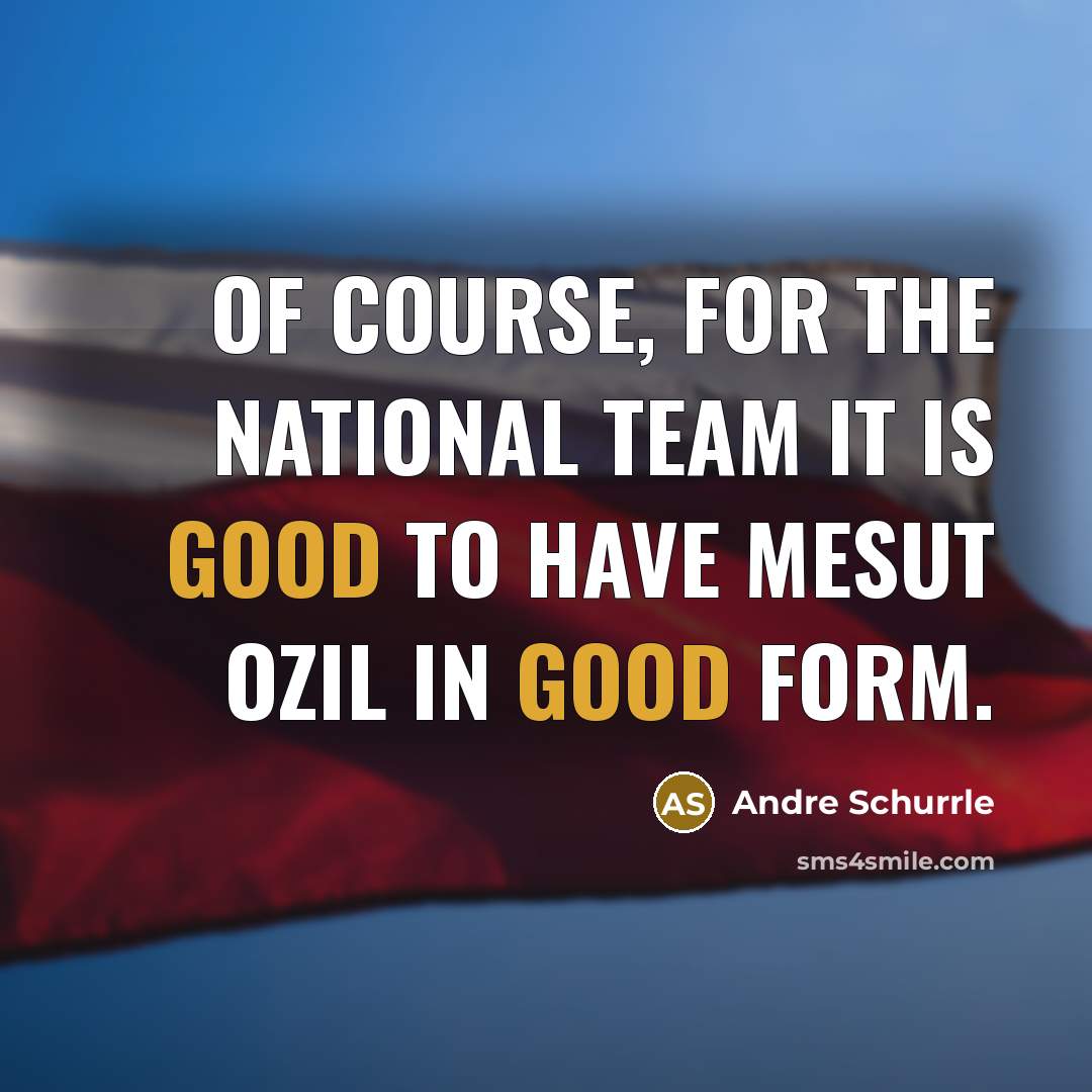 “Of course, for the national team it is good to…” quote by Andre Schurrle