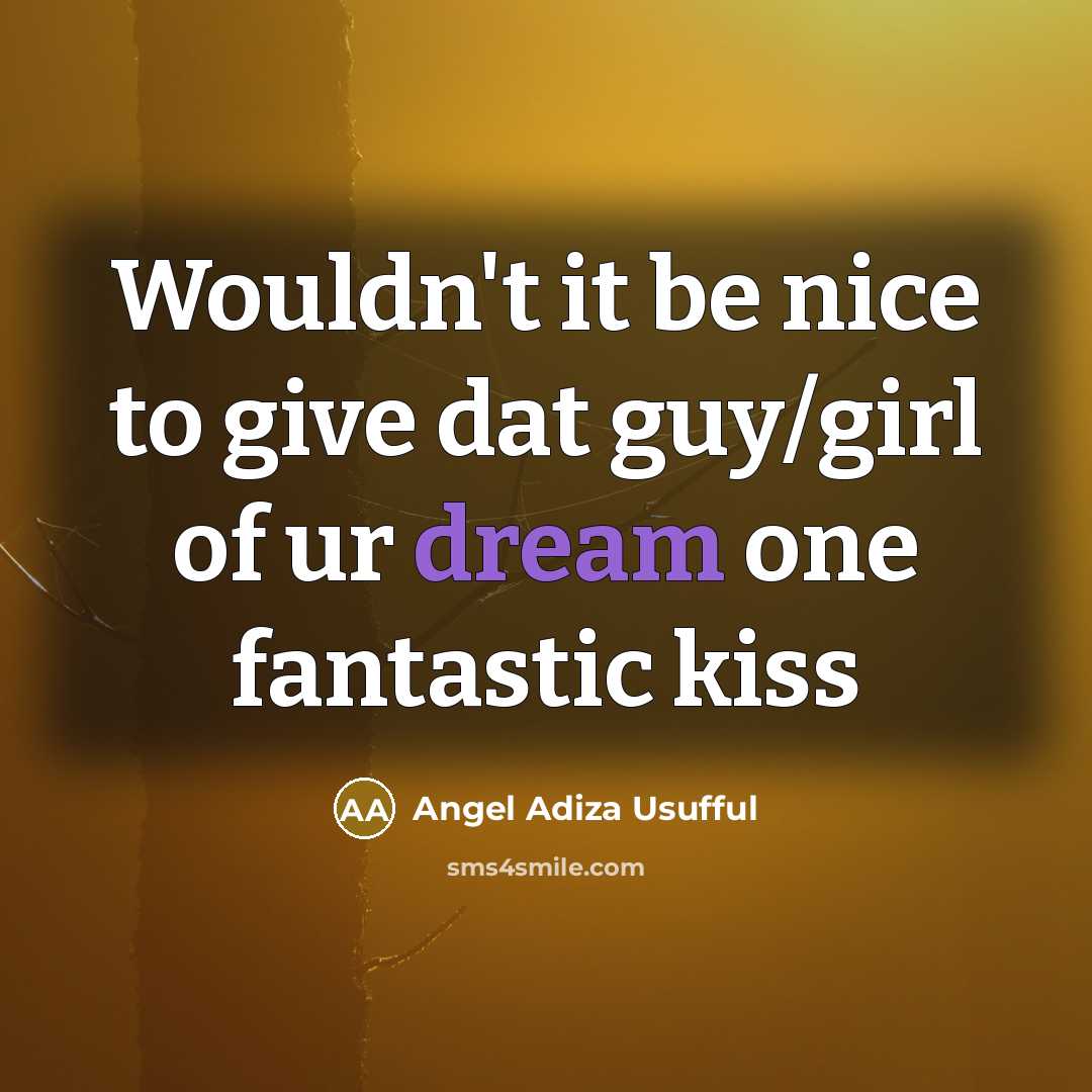 “Wouldn't it be nice to give dat guy/girl of ur dream one fantastic kiss” quote by Angel Adiza Usufful