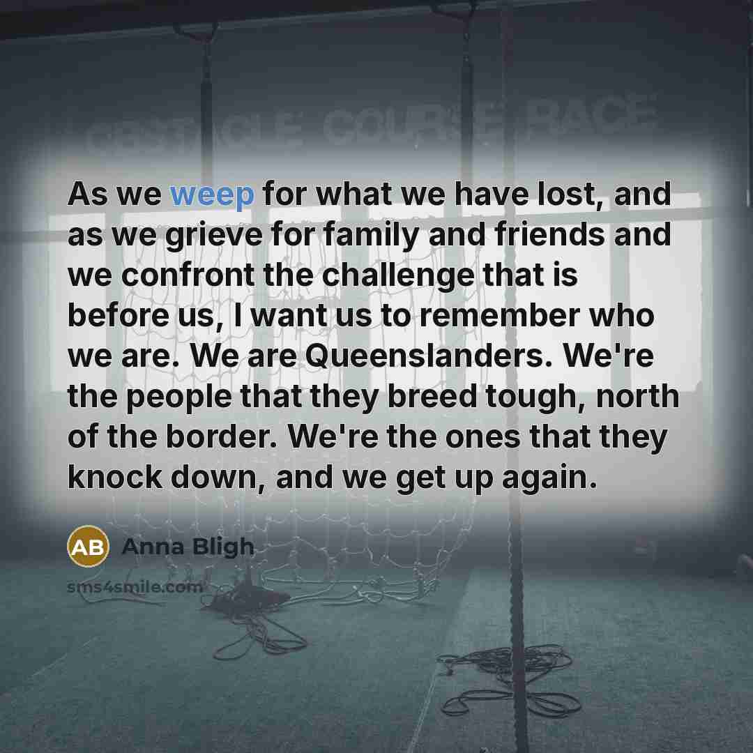 “As we weep for what we have lost, and as…” quote by Anna Bligh