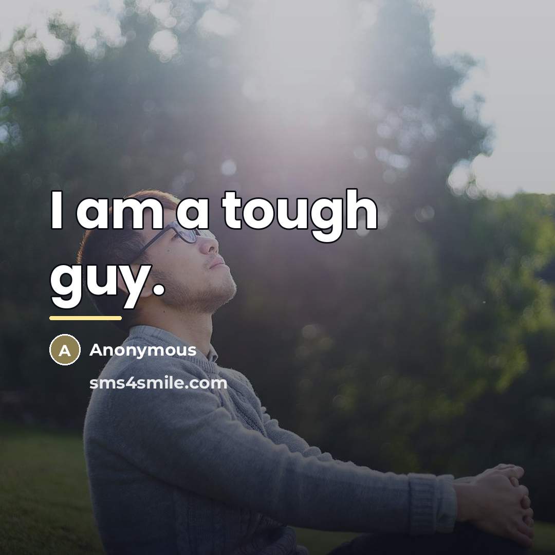 “I am a tough guy.…” quote by Anonymous