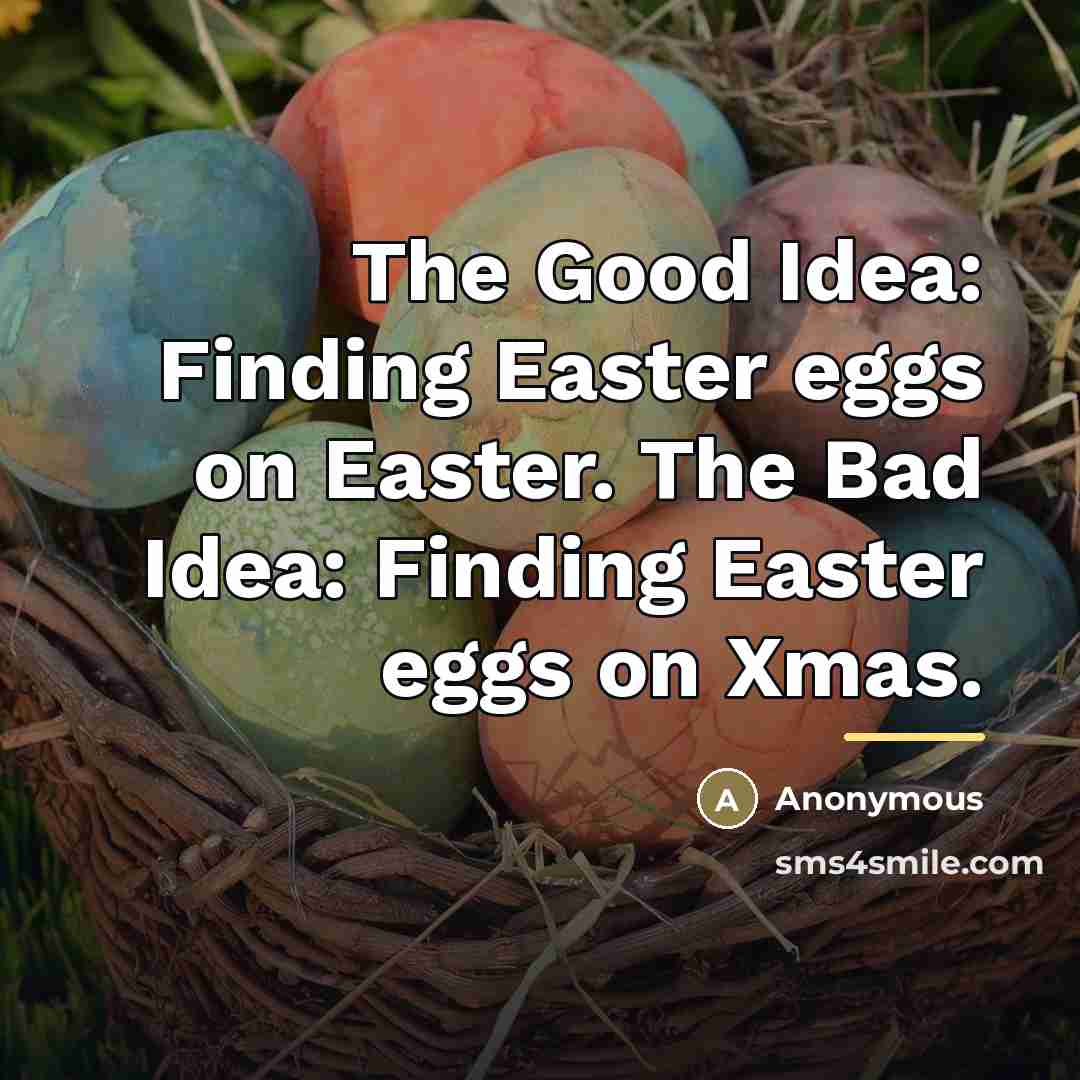 “The Good Idea: Finding Easter eggs on Easter. The Bad…” quote by Anonymous