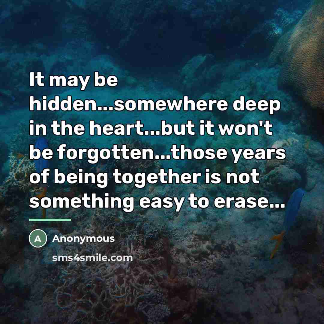 “It may be hidden...somewhere deep in the heart...but it won't…” quote by Anonymous