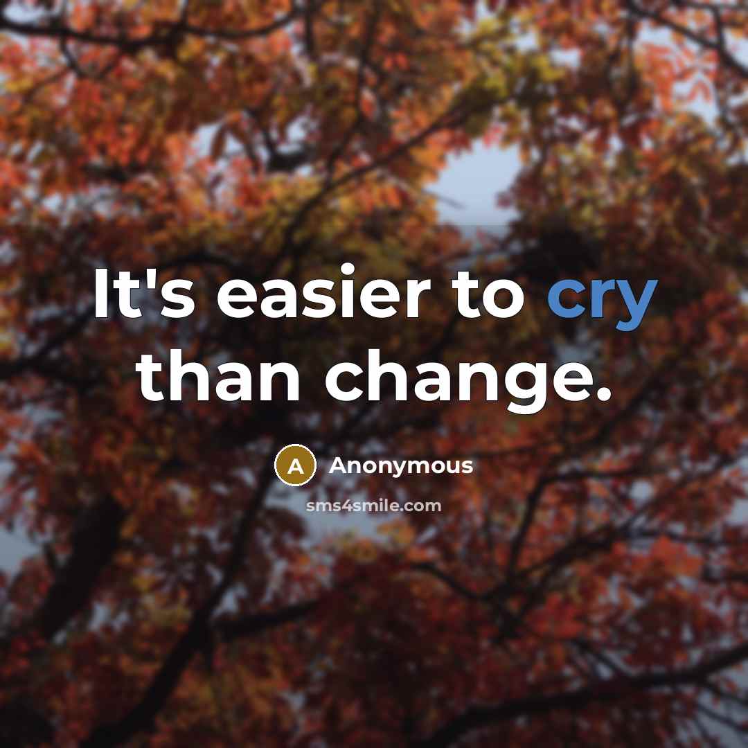 “It's easier to cry than change.” quote by Anonymous