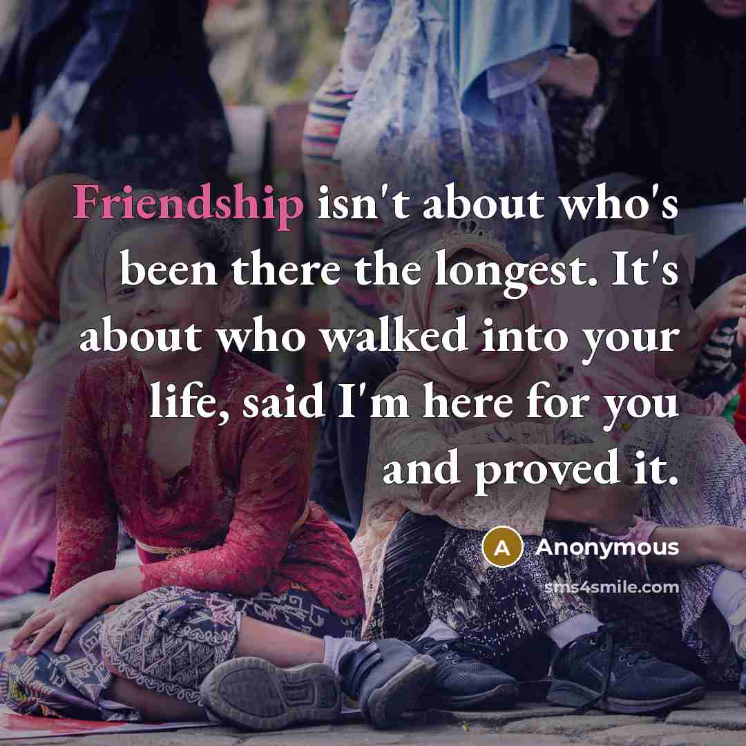 “Friendship isn't about who's been there the longest. It's about…” quote by Anonymous