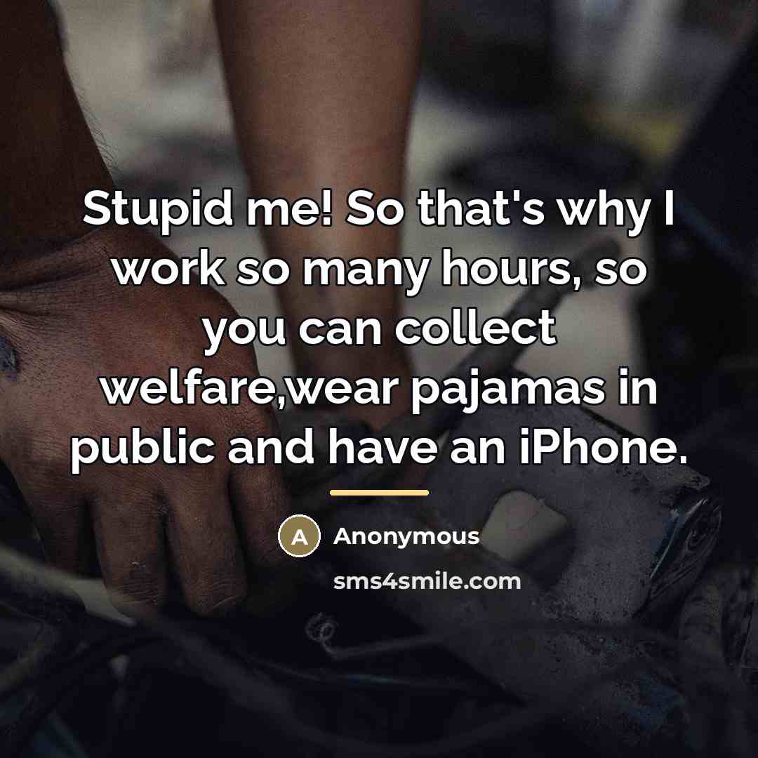 “Stupid me! So that's why I work so many hours,…” quote by Anonymous