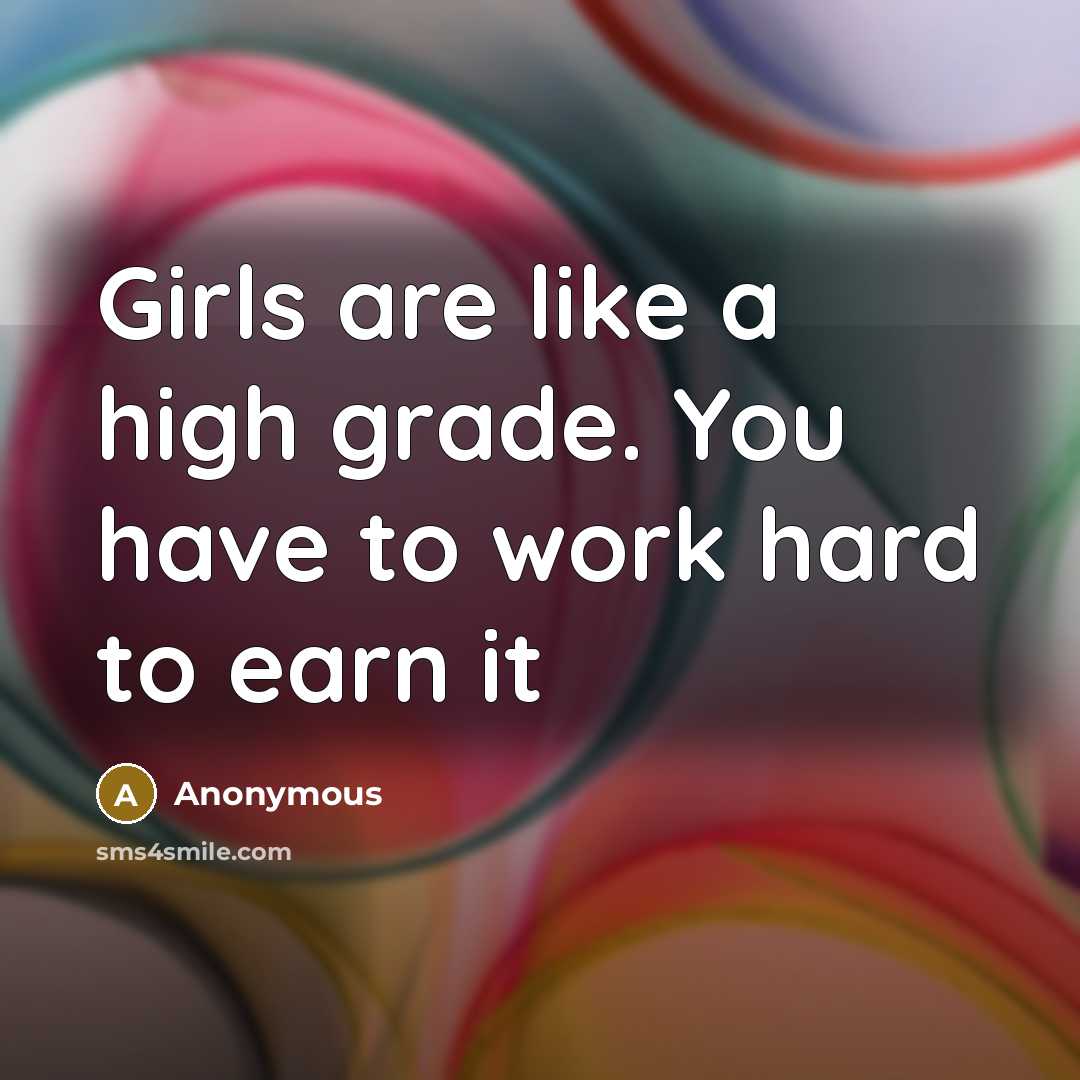 “Girls are like a high grade. You have to work…” quote by Anonymous