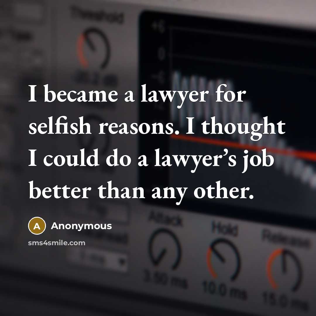 “I became a lawyer for selfish reasons. I thought I…” quote by Anonymous