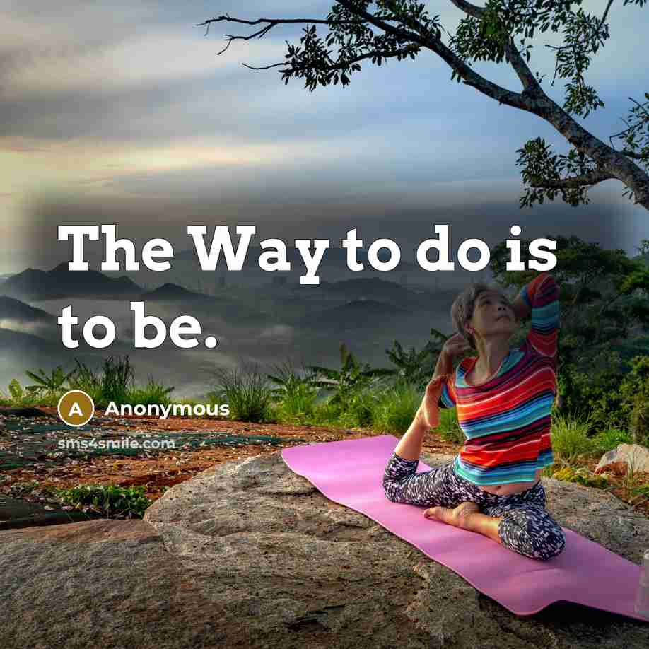“The Way to do is to be.…” quote by Anonymous