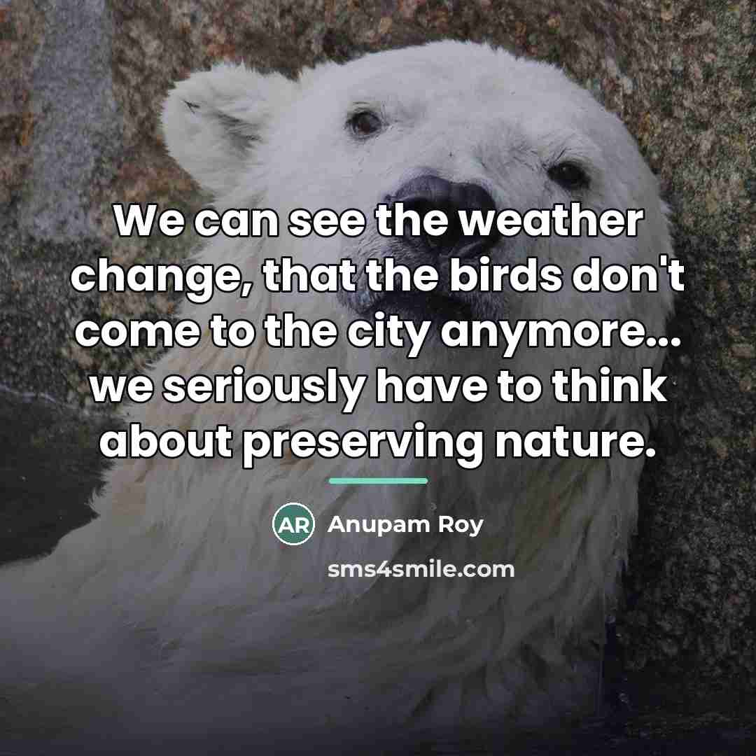 “We can see the weather change, that the birds don't…” quote by Anupam Roy