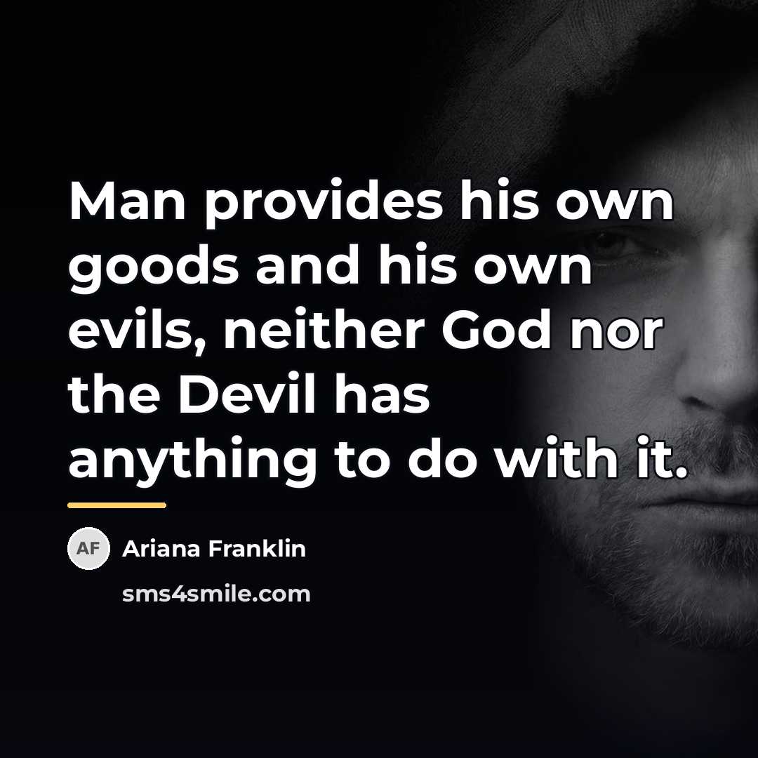 “Man provides his own goods and his own evils, neither…” quote by Ariana Franklin