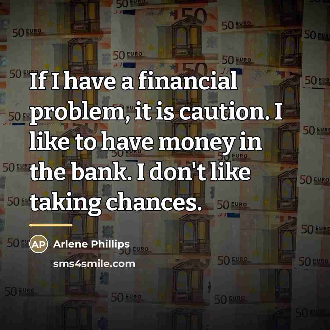 “If I have a financial problem, it is caution. I…” quote by Arlene Phillips