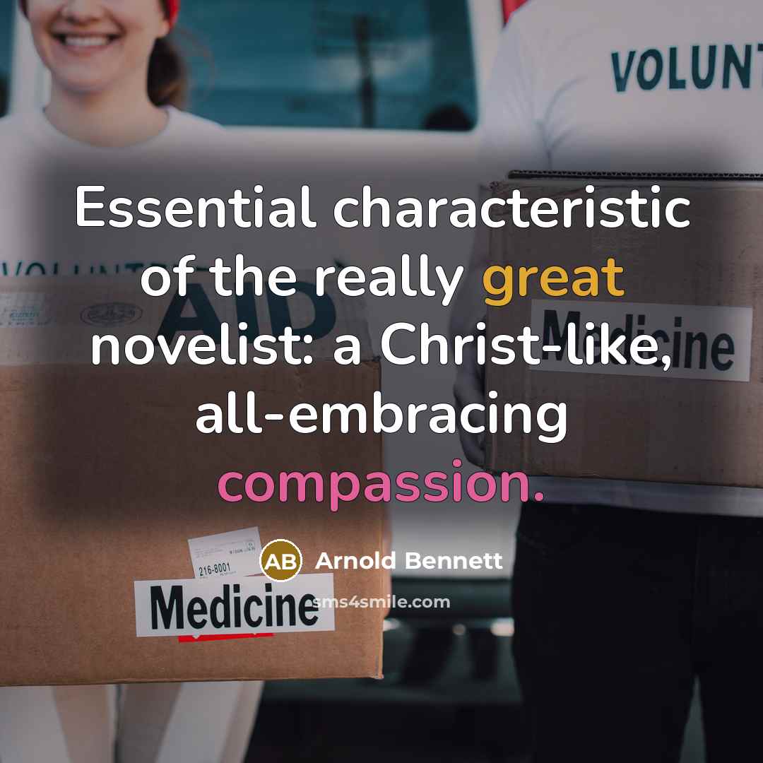 “Essential characteristic of the really great novelist: a Christ-like, all-embracing…” quote by Arnold Bennett