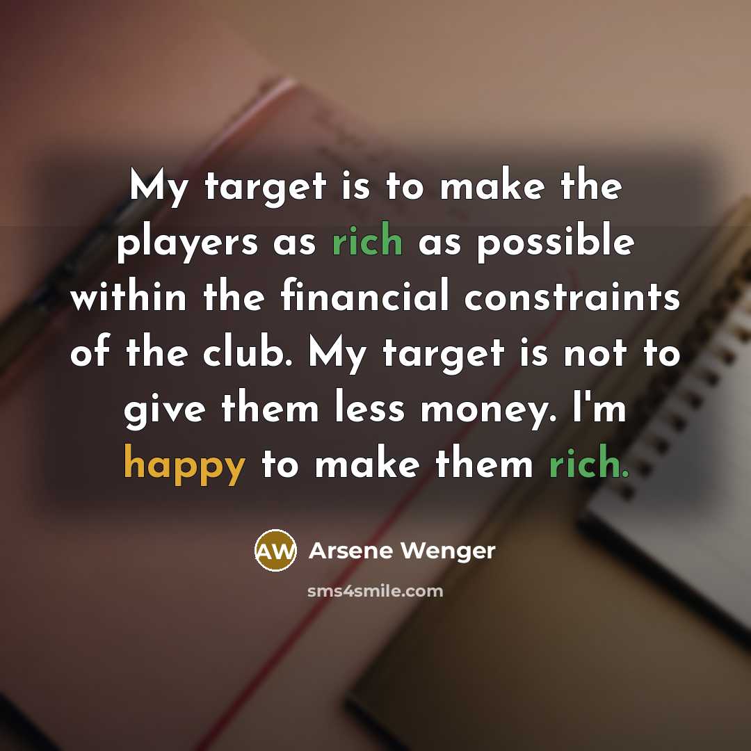 “My target is to make the players as rich as…” quote by Arsene Wenger