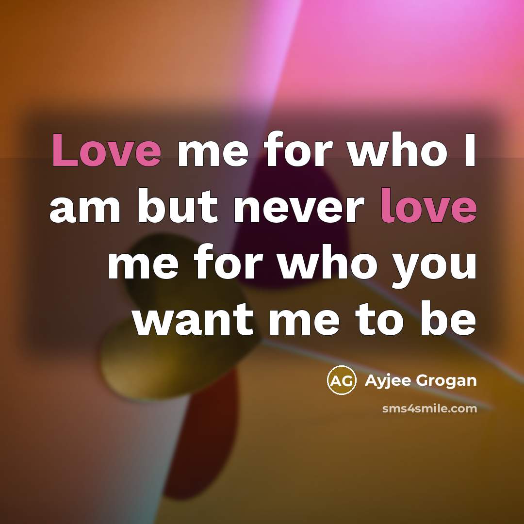 “Love me for who I am but never love me…” quote by Ayjee Grogan