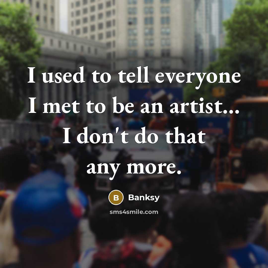 “I used to tell everyone I met to be an…” quote by Banksy