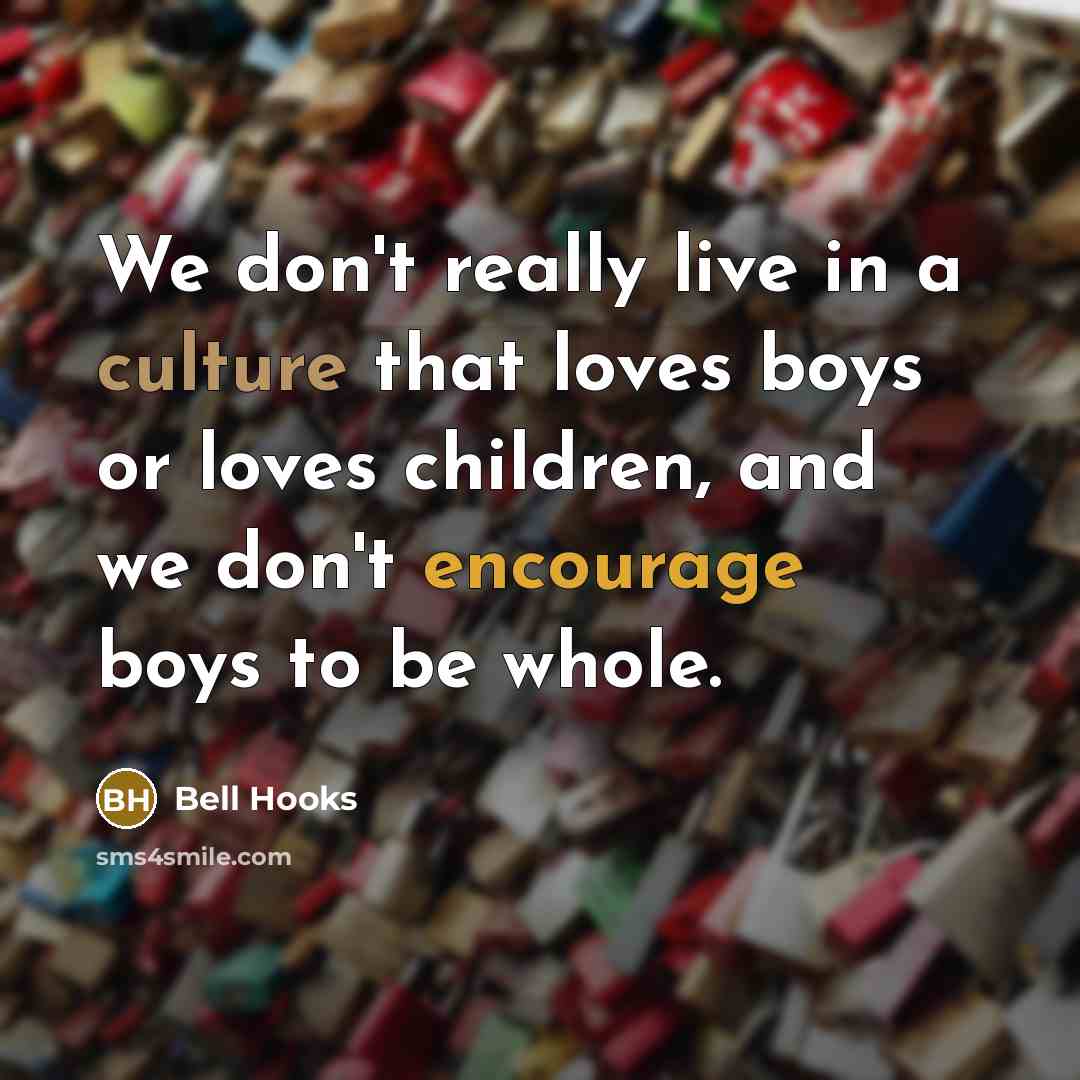 “We don't really live in a culture that loves boys…” quote by Bell Hooks