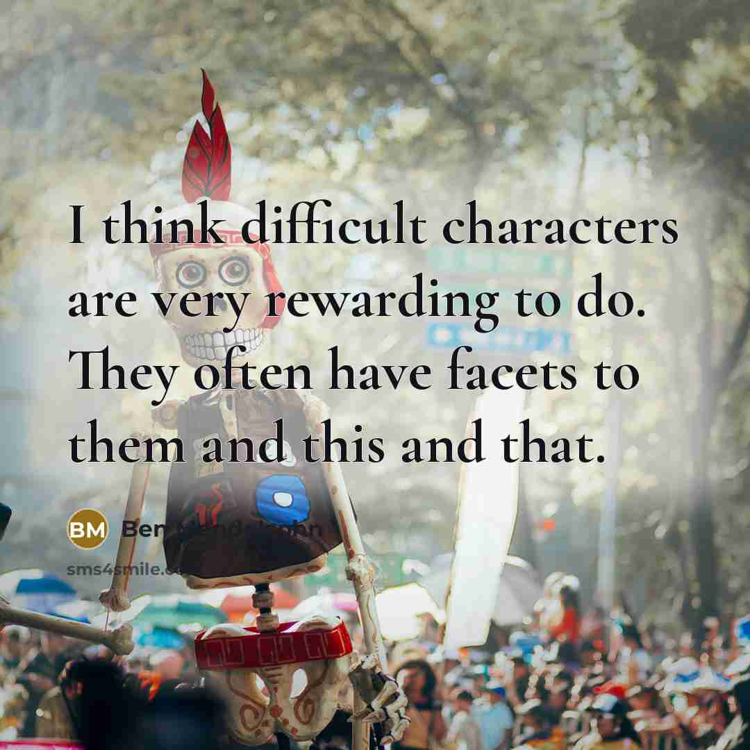 “I think difficult characters are very rewarding to do. They often have facets to them and this and that.” quote by Ben Mendelsohn
