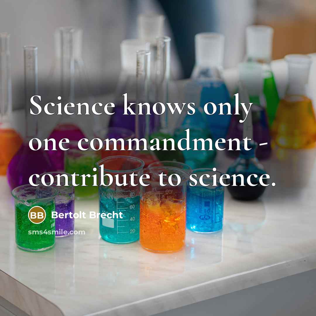 “Science knows only one commandment - contribute to science.” quote by Bertolt Brecht
