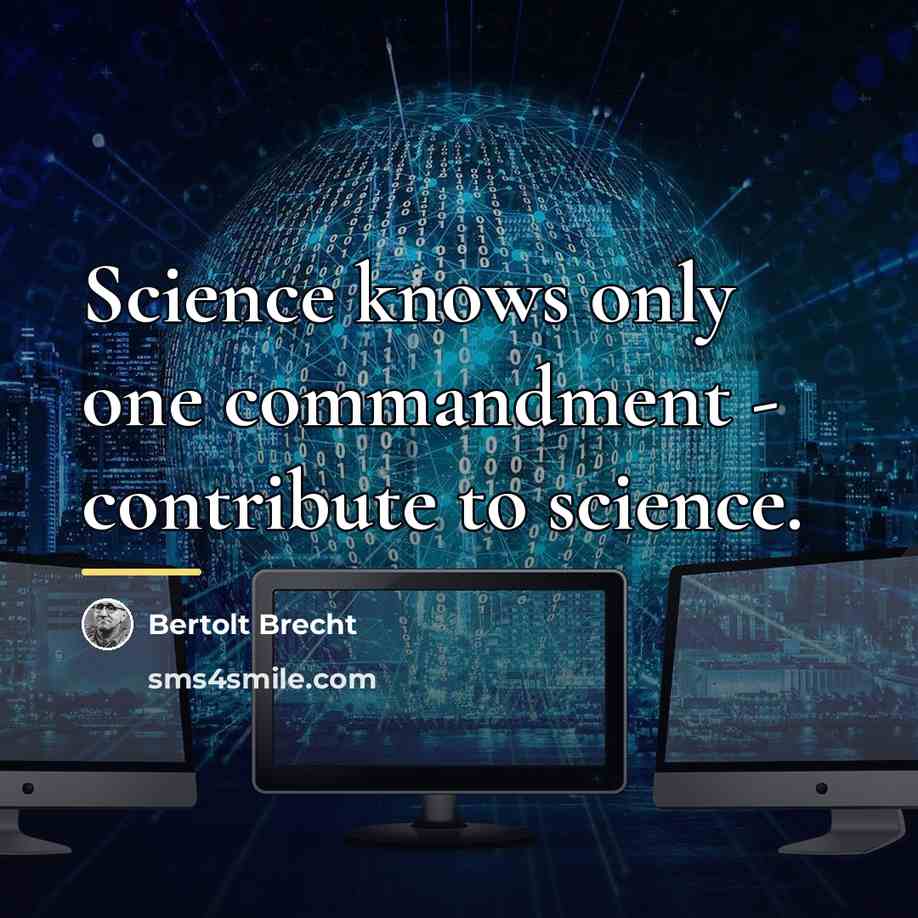 “Science knows only one commandment - contribute to science.…” quote by Bertolt Brecht