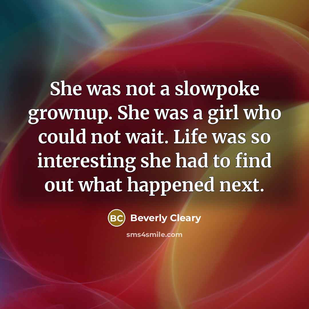 “She was not a slowpoke grownup. She was a girl…” quote by Beverly Cleary