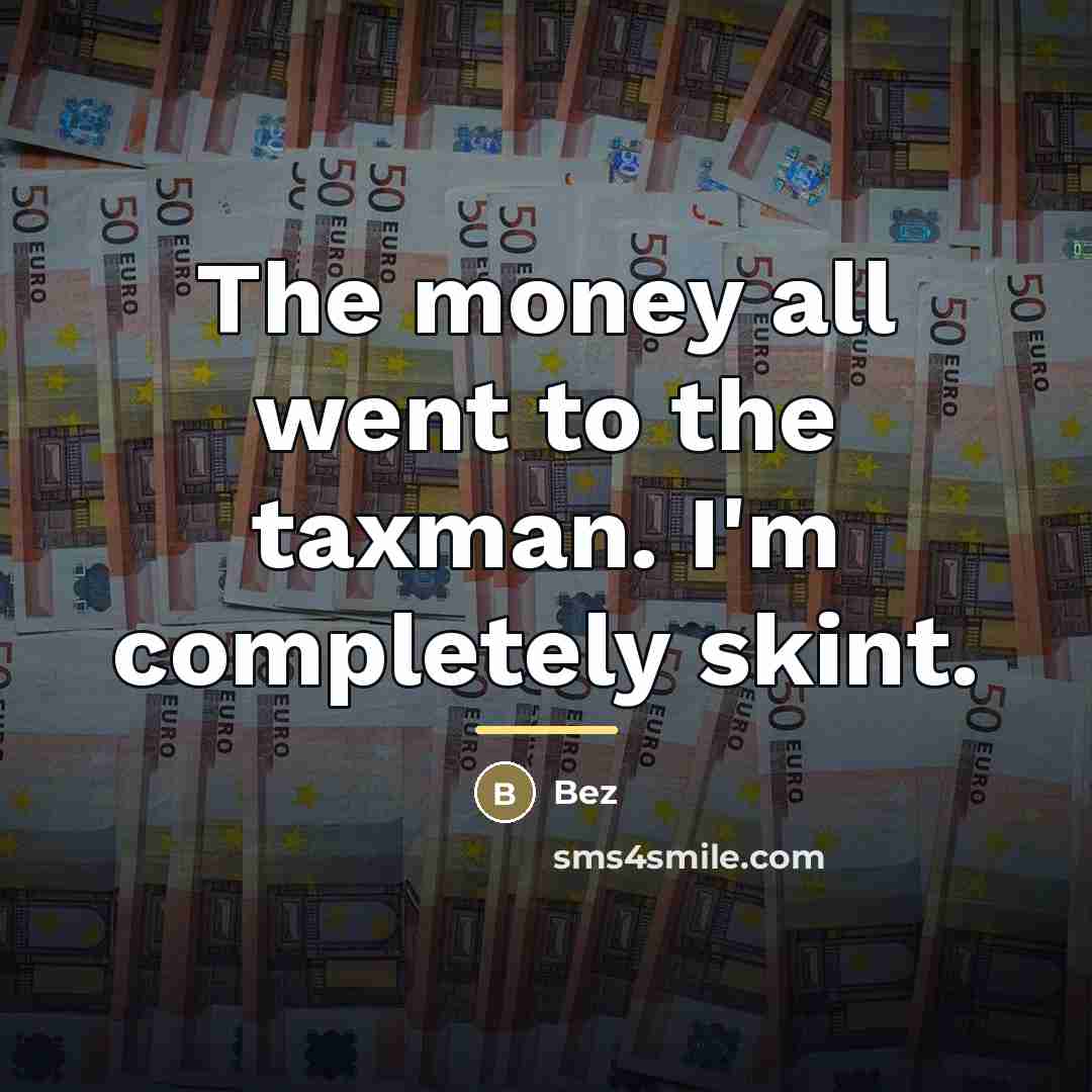 “The money all went to the taxman. I'm completely skint.…” quote by Bez