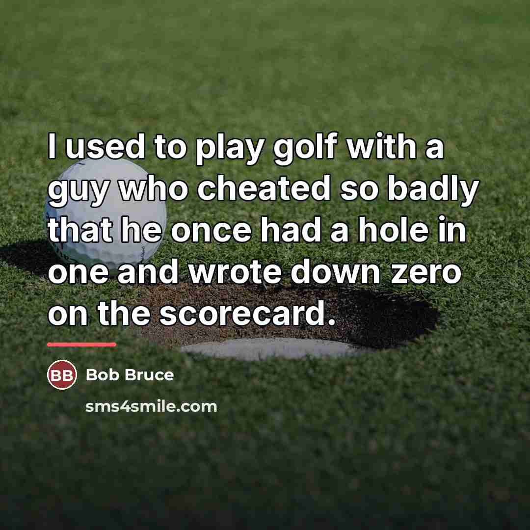 “I used to play golf with a guy who cheated…” quote by Bob Bruce