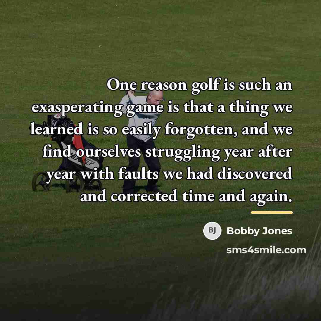 “One reason golf is such an exasperating game is that…” quote by Bobby Jones