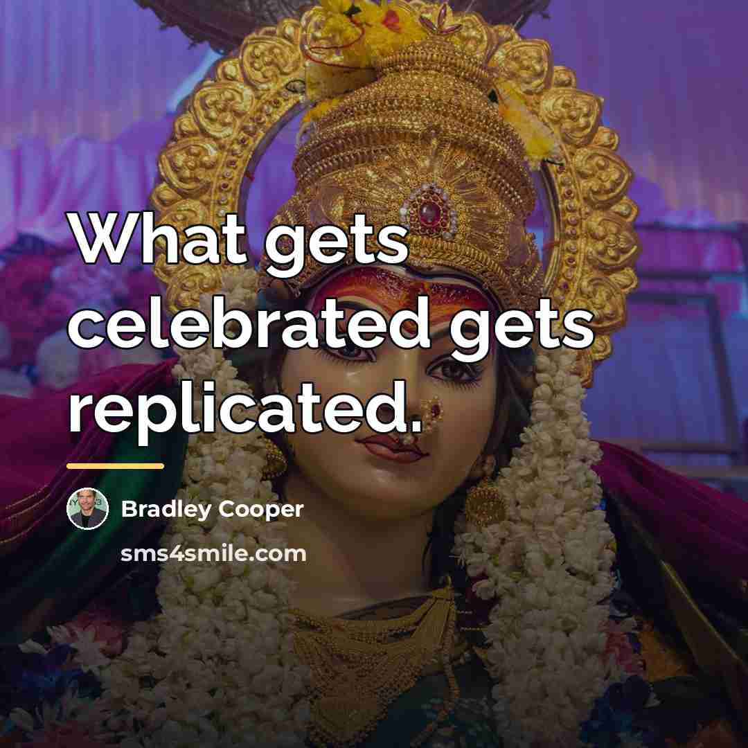 “What gets celebrated gets replicated.…” quote by Bradley Cooper