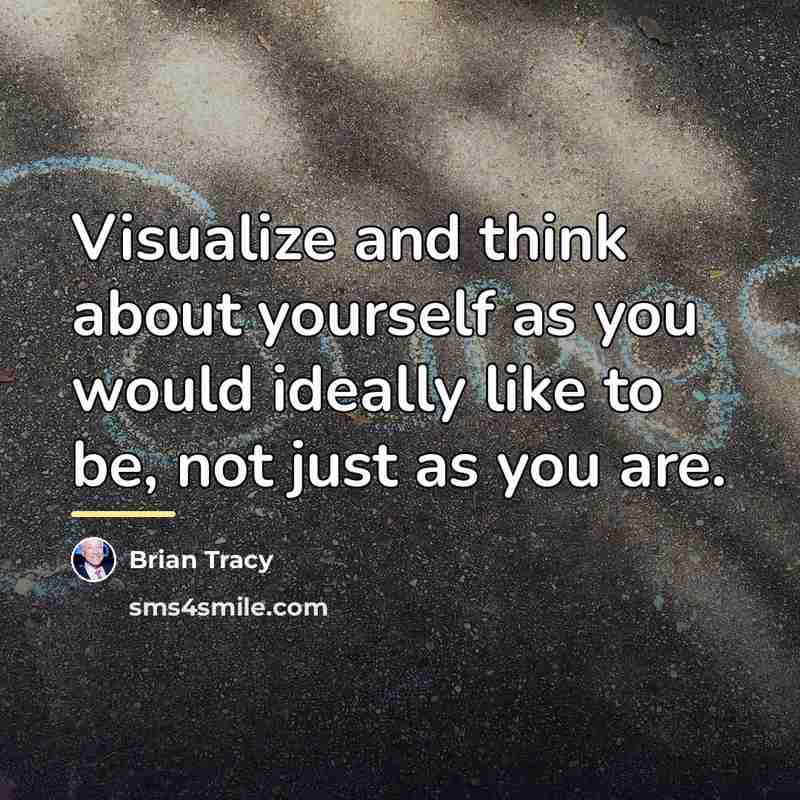 “Visualize and think about yourself as you would ideally like…” quote by Brian Tracy