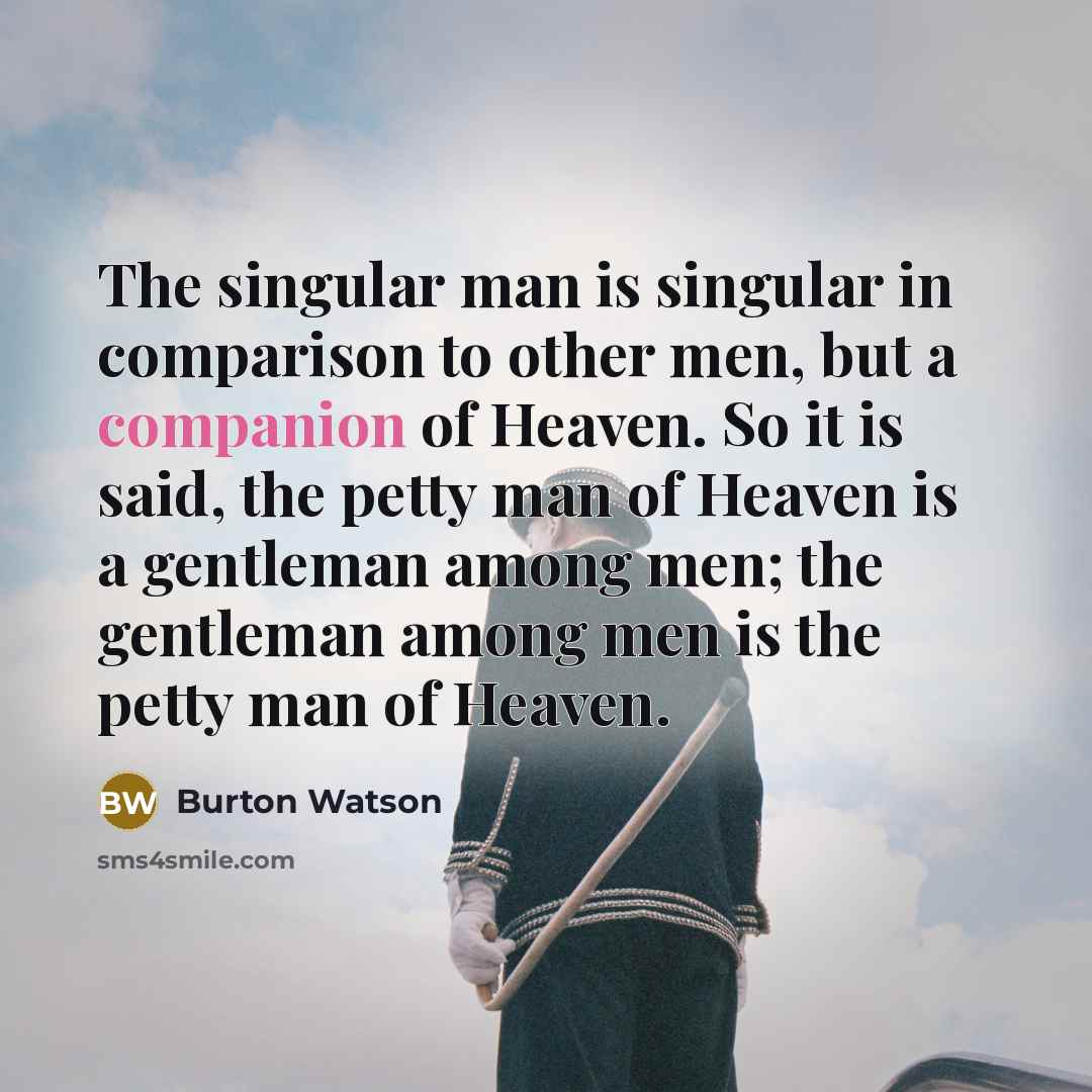 “The singular man is singular in comparison to other men,…” quote by Burton Watson