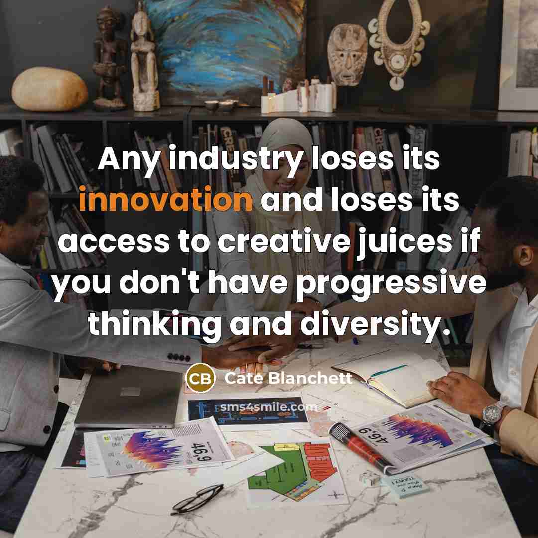 “Any industry loses its innovation and loses its access to…” quote by Cate Blanchett