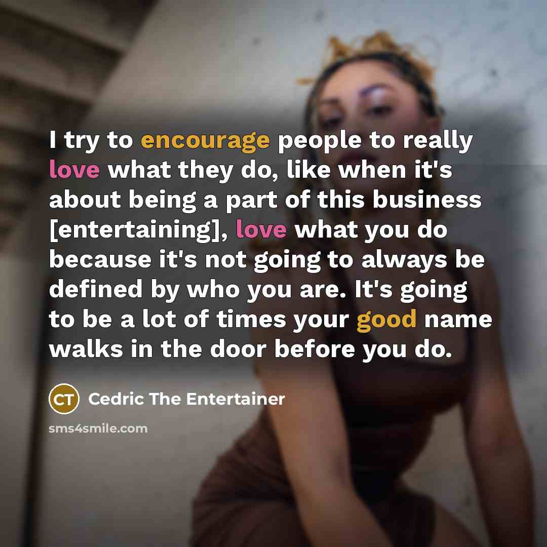 “I try to encourage people to really love what they…” quote by Cedric the Entertainer