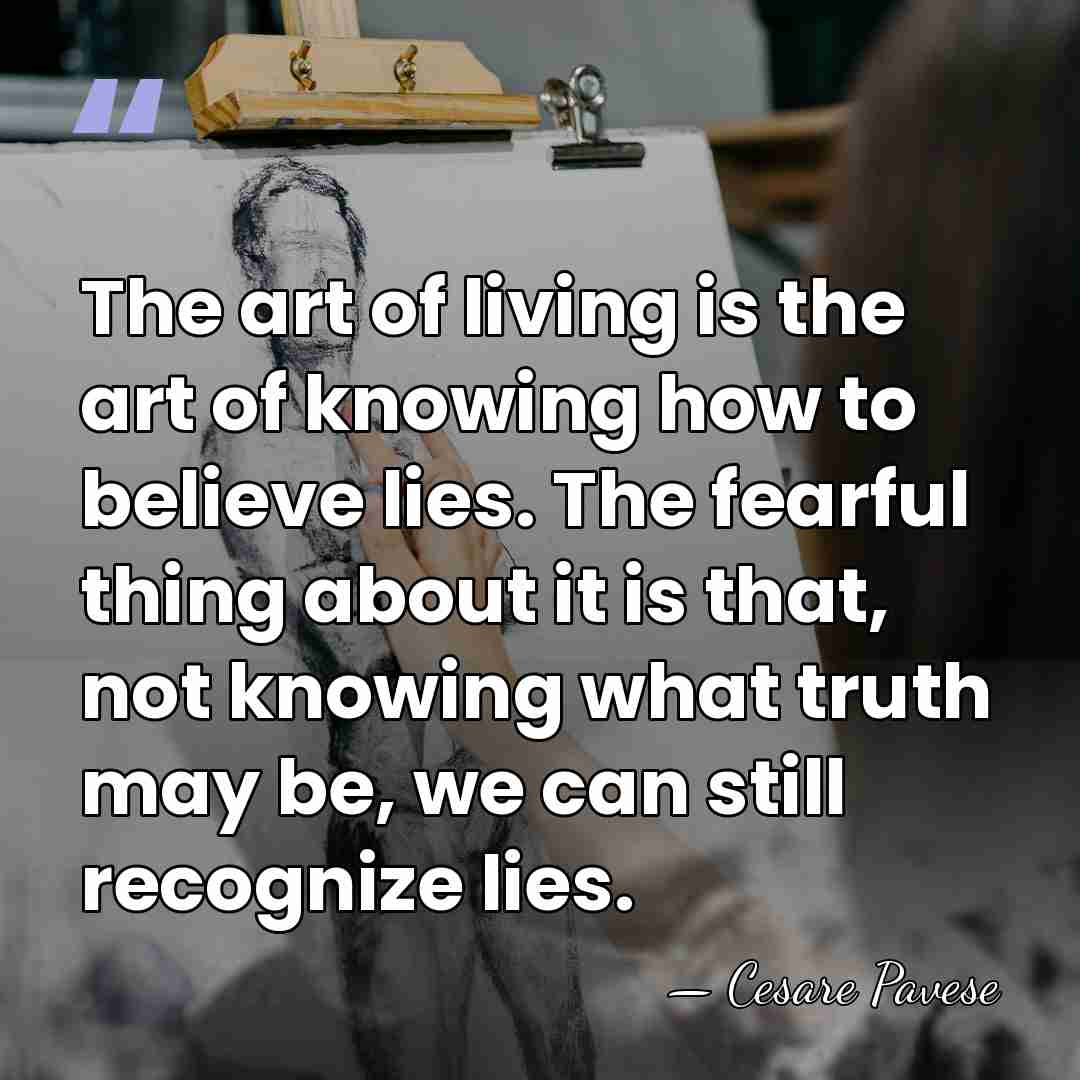 The art of living is the art of knowing how to believe&hellip; - Cesare Pavese